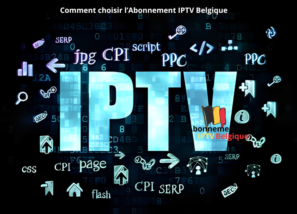 Comment choisir l’Abonnement IPTV Belgique